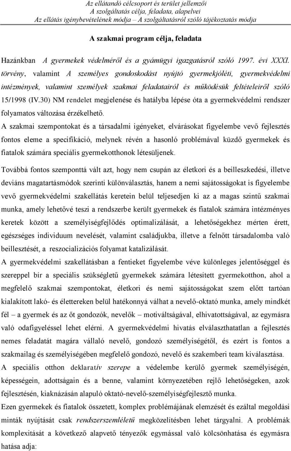 törvény, valamint A személyes gondoskodást nyújtó gyermekjóléti, gyermekvédelmi intézmények, valamint személyek szakmai feladatairól és működésük feltételeiről szóló 15/1998 (IV.