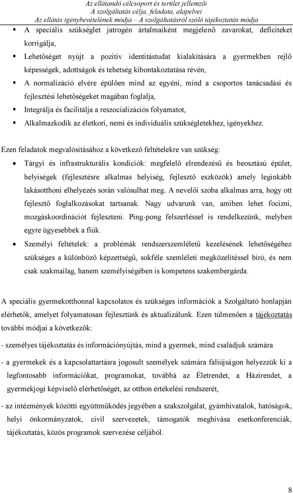 normalizáció elvére épülően mind az egyéni, mind a csoportos tanácsadási és fejlesztési lehetőségeket magában foglalja, Integrálja és facilitálja a reszocializációs folyamatot, Alkalmazkodik az