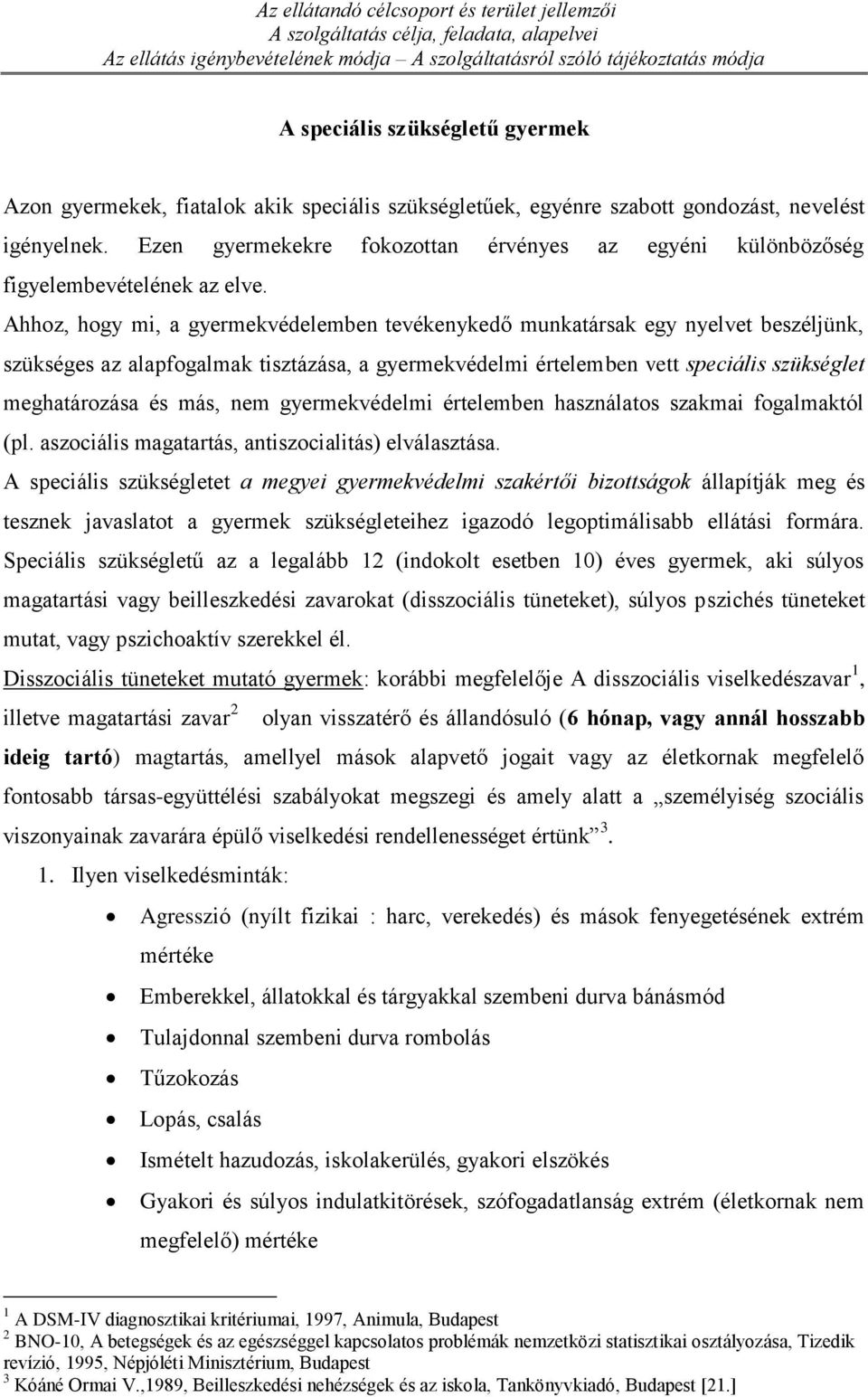 Ahhoz, hogy mi, a gyermekvédelemben tevékenykedő munkatársak egy nyelvet beszéljünk, szükséges az alapfogalmak tisztázása, a gyermekvédelmi értelemben vett speciális szükséglet meghatározása és más,