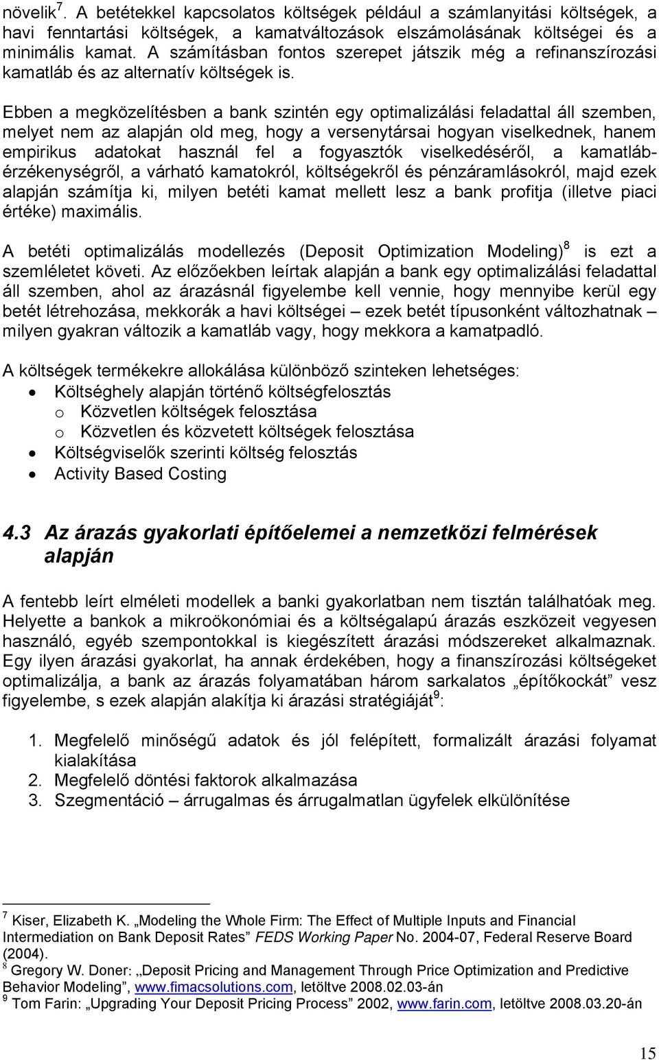 Ebben a megközelítésben a bank szintén egy optimalizálási feladattal áll szemben, melyet nem az alapján old meg, hogy a versenytársai hogyan viselkednek, hanem empirikus adatokat használ fel a