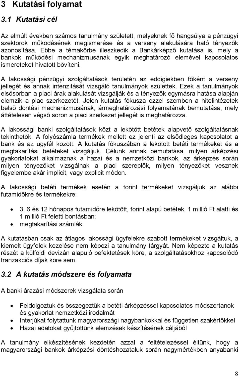 Ebbe a témakörbe illeszkedik a Bankárképző kutatása is, mely a bankok működési mechanizmusának egyik meghatározó elemével kapcsolatos ismereteket hivatott bővíteni.