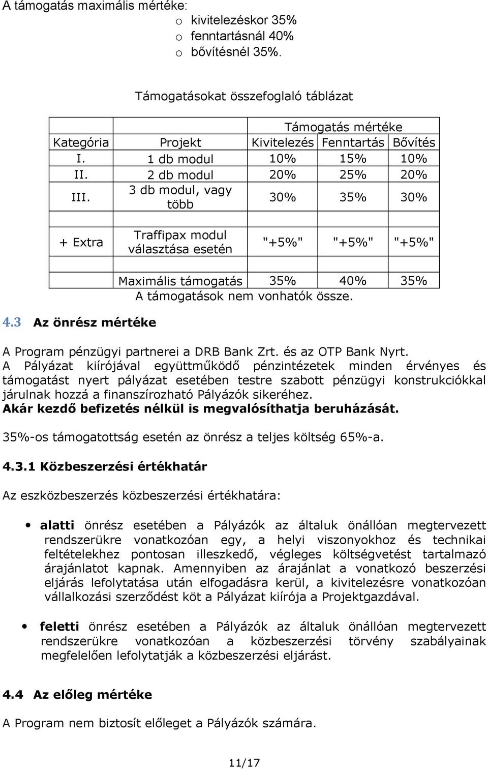 3 Az önrész mértéke Maximális támogatás 35% 40% 35% A támogatások nem vonhatók össze. A Program pénzügyi partnerei a DRB Bank Zrt. és az OTP Bank Nyrt.