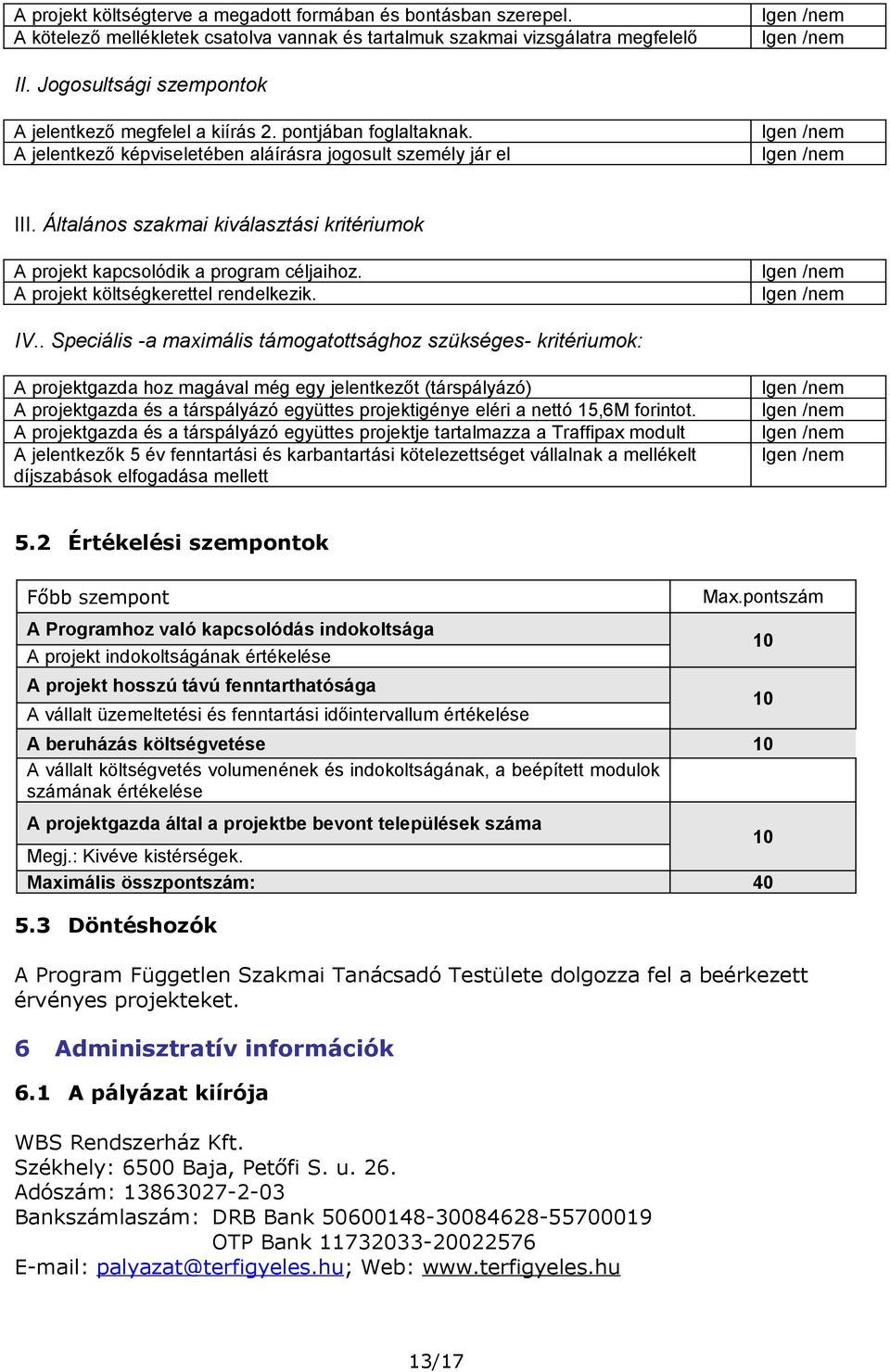 Általános szakmai kiválasztási kritériumok A projekt kapcsolódik a program céljaihoz. A projekt költségkerettel rendelkezik. IV.