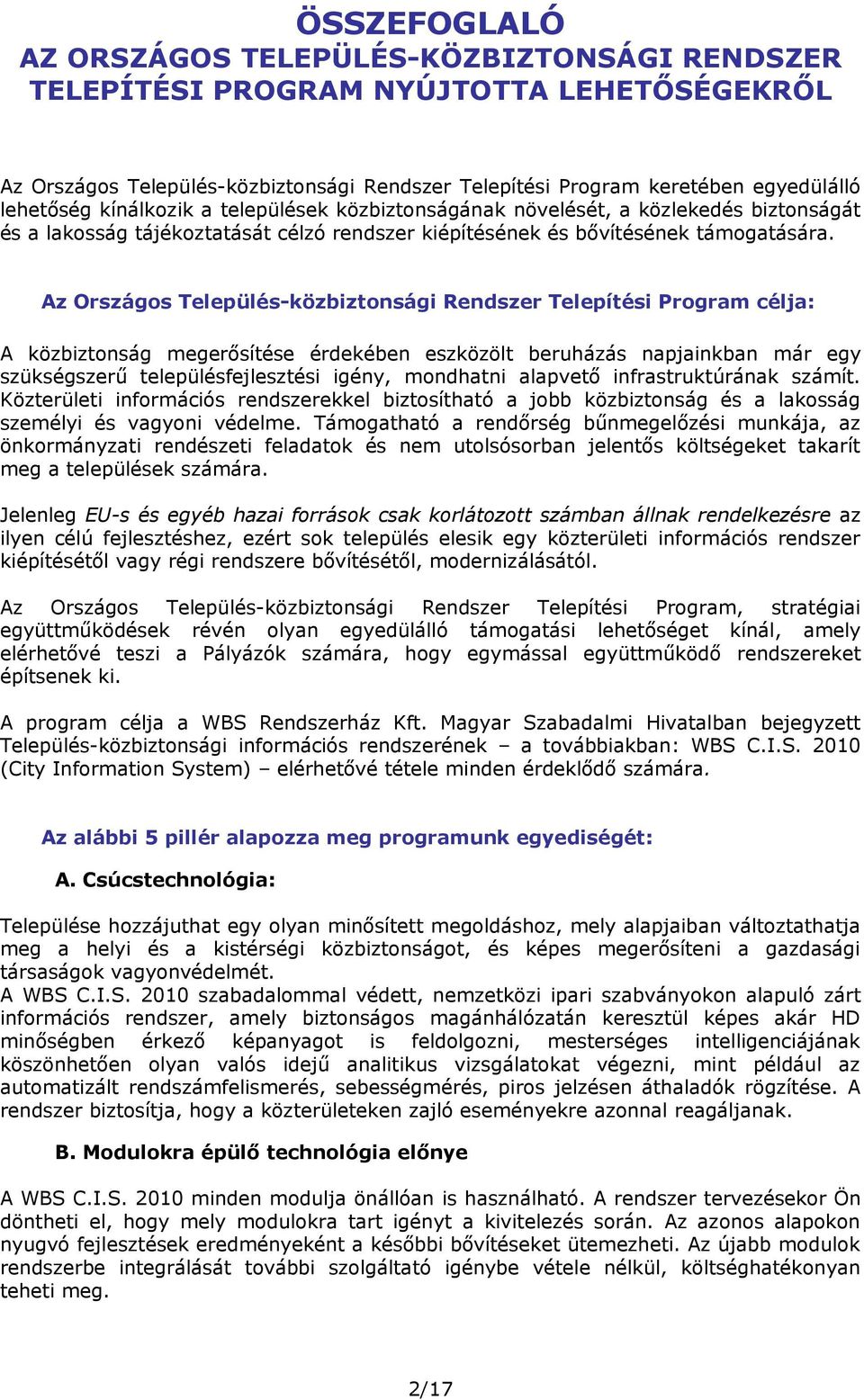 Az Országos Település-közbiztonsági Rendszer Telepítési Program célja: A közbiztonság megerősítése érdekében eszközölt beruházás napjainkban már egy szükségszerű településfejlesztési igény, mondhatni