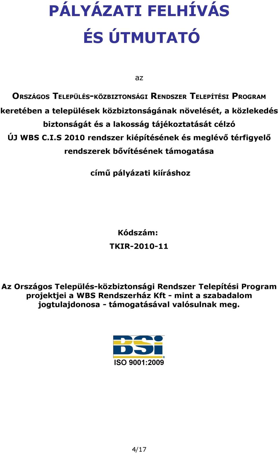 S 2010 rendszer kiépítésének és meglévő térfigyelő rendszerek bővítésének támogatása című pályázati kiíráshoz Kódszám: TKIR-2010-11