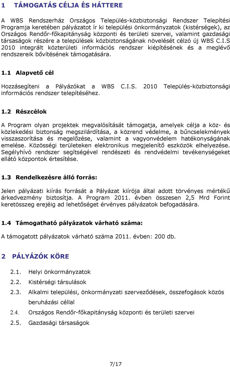 S 2010 integrált közterületi információs rendszer kiépítésének és a meglévő rendszereik bővítésének támogatására. 1.1 Alapvető cél Hozzásegíteni a Pályázókat a WBS C.I.S. 2010 Település-közbiztonsági információs rendszer telepítéséhez.