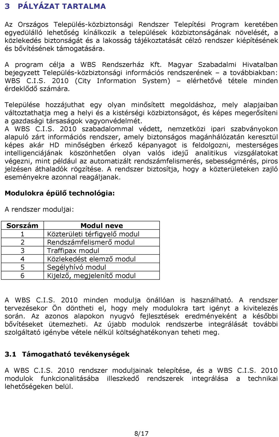 Magyar Szabadalmi Hivatalban bejegyzett Település-közbiztonsági információs rendszerének a továbbiakban: WBS C.I.S. 2010 (City Information System) elérhetővé tétele minden érdeklődő számára.