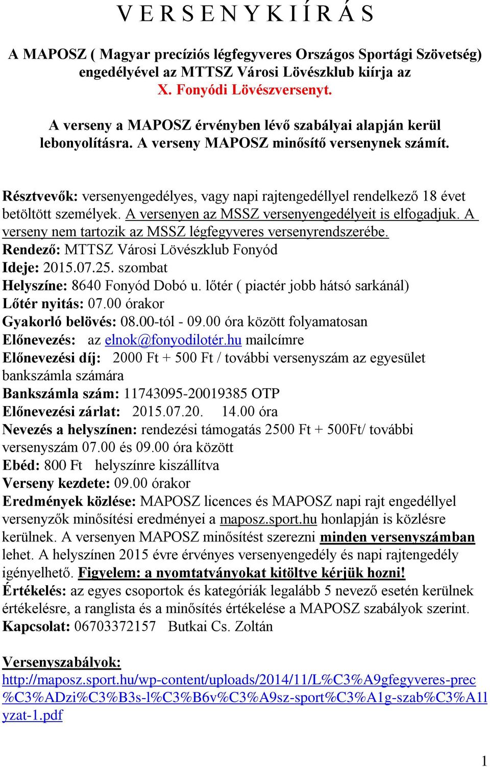 Résztvevők: versenyengedélyes, vagy napi rajtengedéllyel rendelkező 18 évet betöltött személyek. A versenyen az MSSZ versenyengedélyeit is elfogadjuk.