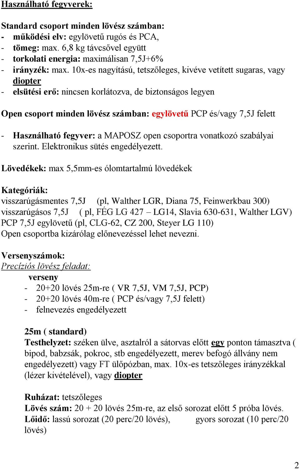 Használható fegyver: a MAPOSZ open csoportra vonatkozó szabályai szerint. Elektronikus sütés engedélyezett.