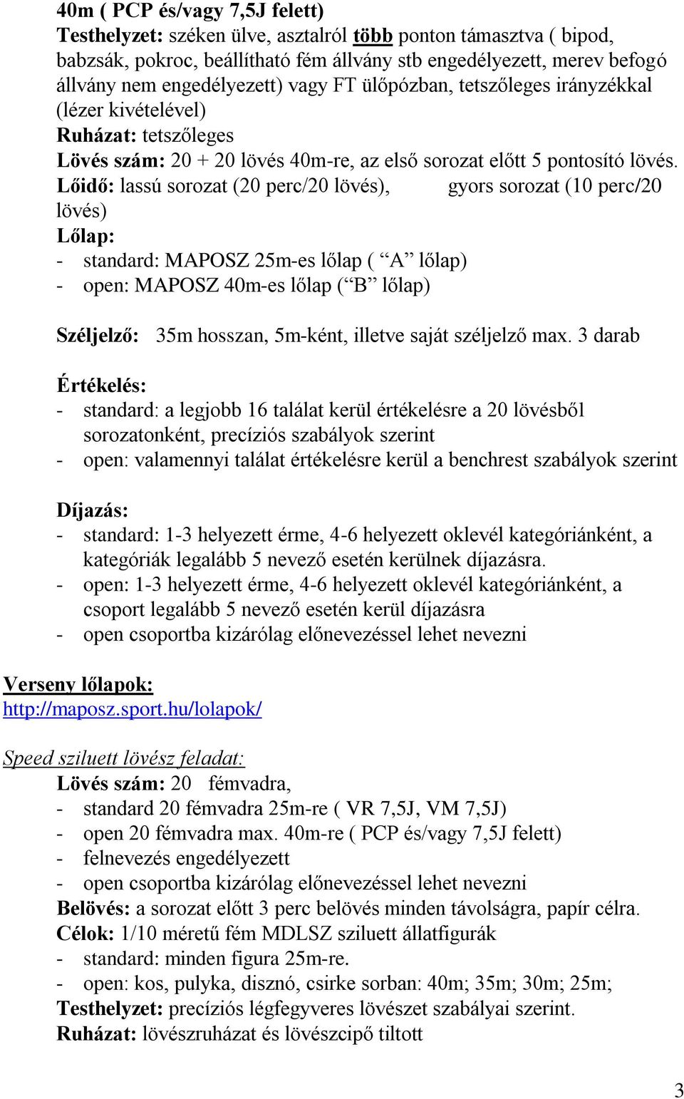 Lőidő: lassú sorozat (20 perc/20 lövés), gyors sorozat (10 perc/20 lövés) Lőlap: - standard: MAPOSZ 25m-es lőlap ( A lőlap) - open: MAPOSZ 40m-es lőlap ( B lőlap) Széljelző: 35m hosszan, 5m-ként,