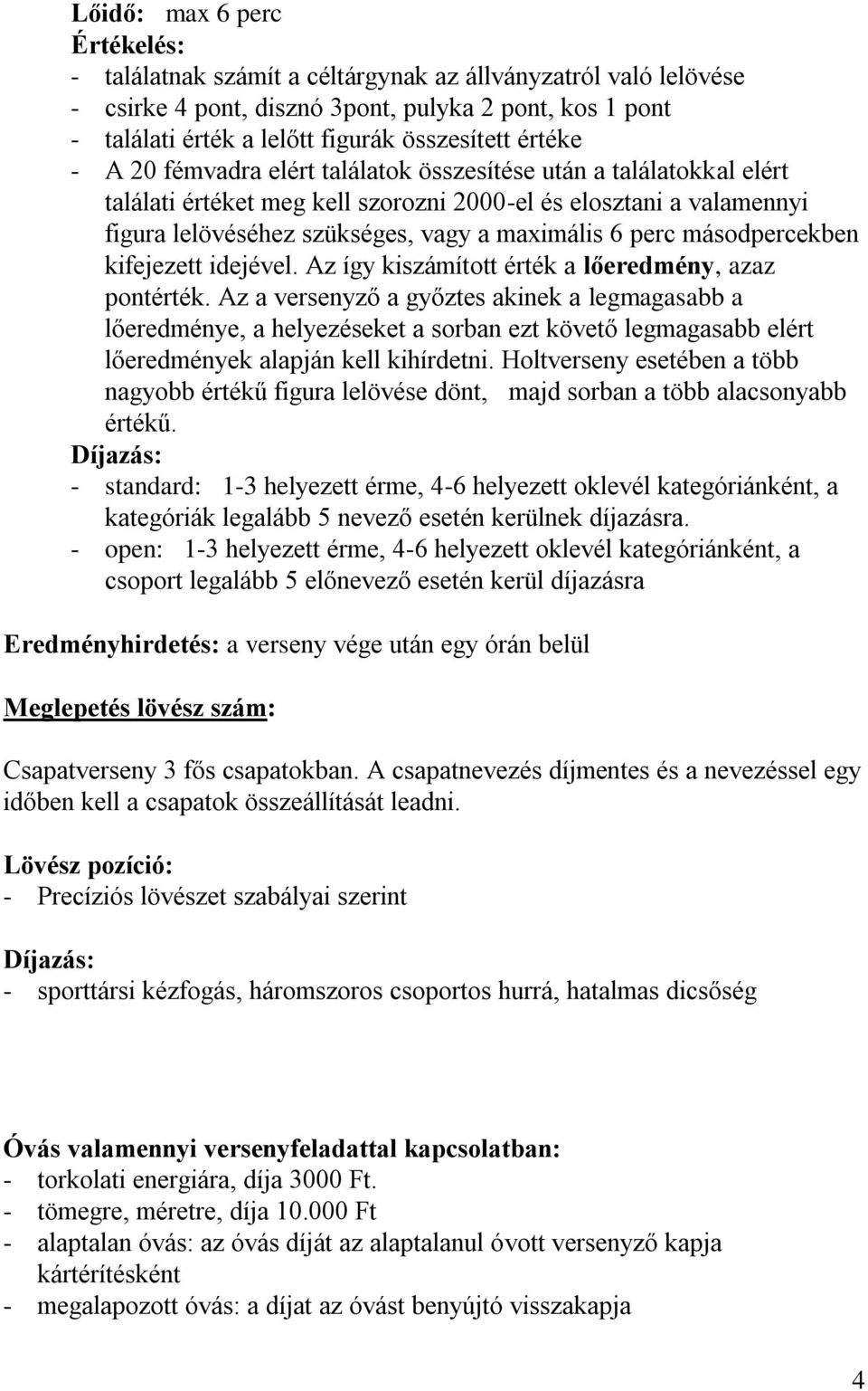 másodpercekben kifejezett idejével. Az így kiszámított érték a lőeredmény, azaz pontérték.