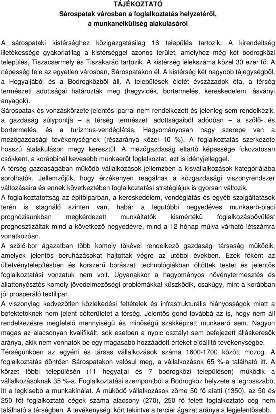 A népesség fele az egyetlen városban, Sárospatakon él. A kistérség két nagyobb tájegységbıl, a Hegyaljából és a Bodrogközbıl áll.