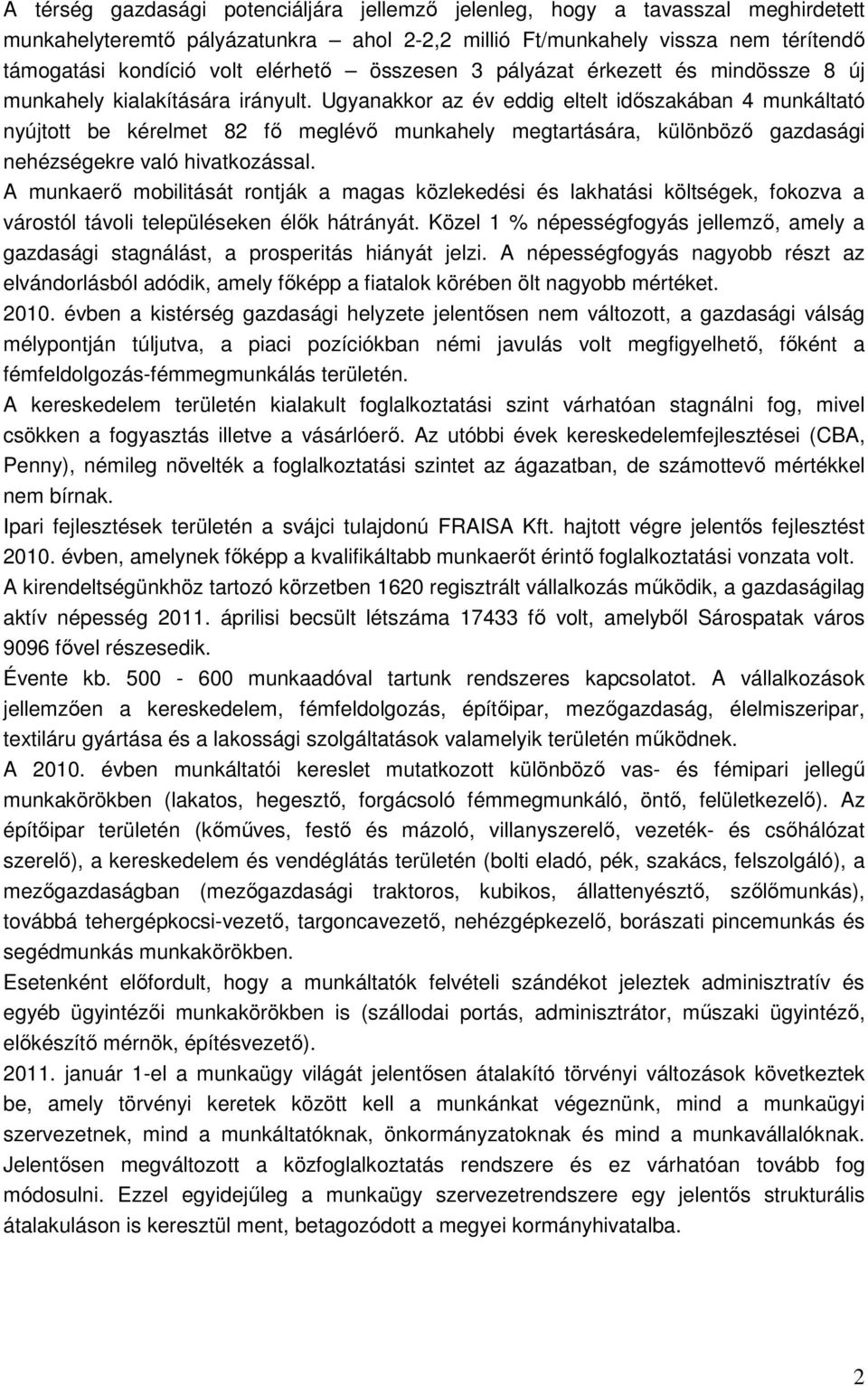 Ugyanakkor az év eddig eltelt idıszakában 4 munkáltató nyújtott be kérelmet 82 fı meglévı munkahely megtartására, különbözı gazdasági nehézségekre való hivatkozással.