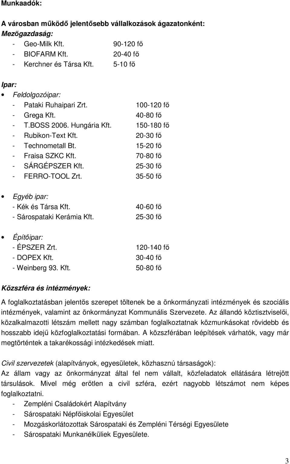 15-20 fı - Fraisa SZKC Kft. 70-80 fı - SÁRGÉPSZER Kft. 25-30 fı - FERRO-TOOL Zrt. 35-50 fı Egyéb ipar: - Kék és Társa Kft. 40-60 fı - Sárospataki Kerámia Kft. 25-30 fı Építıipar: - ÉPSZER Zrt.