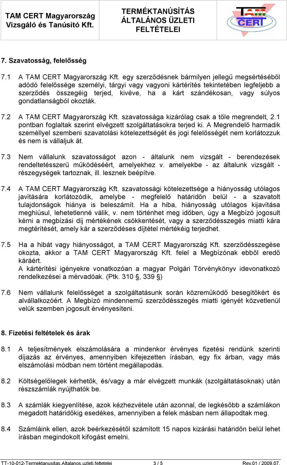 súlyos gondatlanságból okozták. 7.2 A TAM CERT Magyarország Kft. szavatossága kizárólag csak a tőle megrendelt, 2.1 pontban foglaltak szerint elvégzett szolgáltatásokra terjed ki.