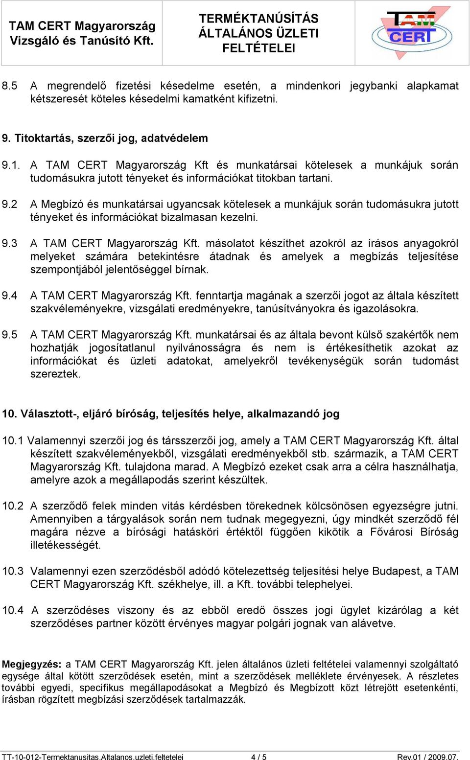 2 A Megbízó és munkatársai ugyancsak kötelesek a munkájuk során tudomásukra jutott tényeket és információkat bizalmasan kezelni. 9.3 A TAM CERT Magyarország Kft.