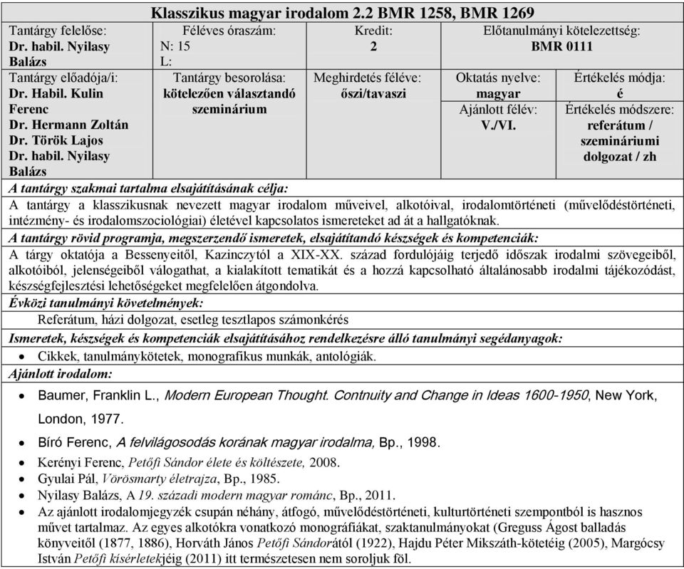 é referátum / i dolgozat / zh A tantárgy a klasszikusnak nevezett irodalom műveivel, alkotóival, irodalomtörténeti (művelődéstörténeti, intézmény- és irodalomszociológiai) életével kapcsolatos