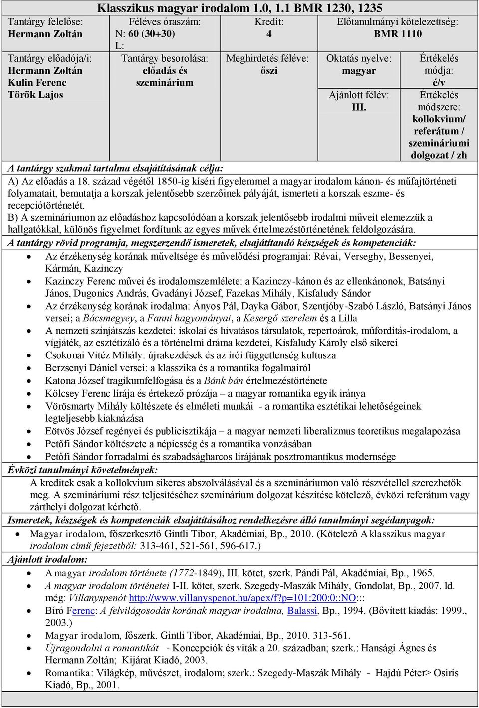 század végétől 1850-ig kíséri figyelemmel a irodalom kánon- és műfajtörténeti folyamatait, bemutatja a korszak jelentősebb szerzőinek pályáját, ismerteti a korszak eszme- és recepciótörténetét.