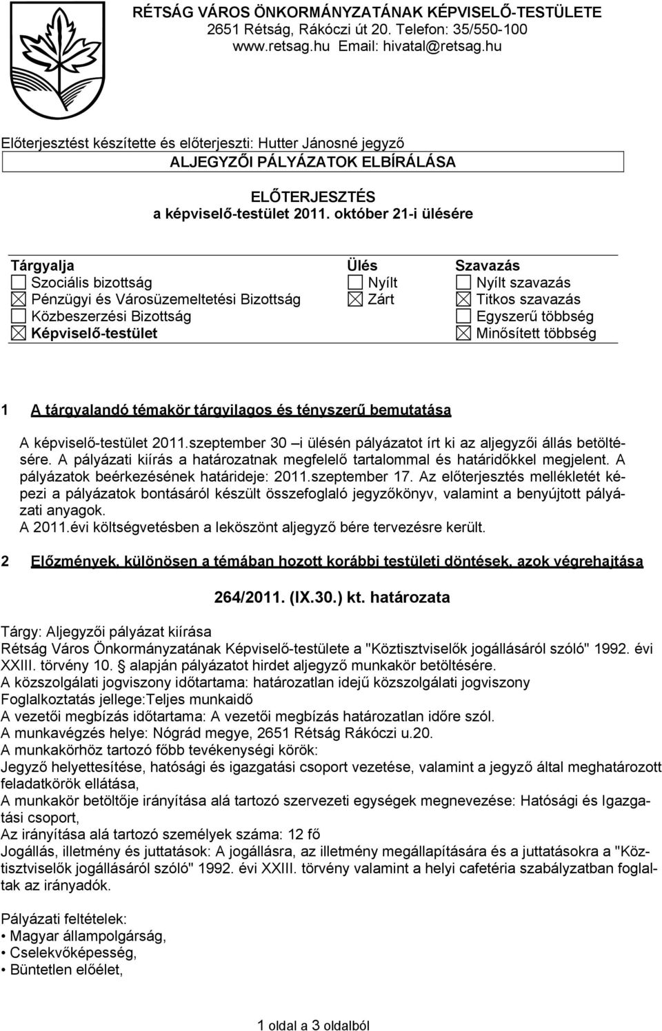 október 21-i ülésére Tárgyalja Ülés Szavazás Szociális bizottság Nyílt Nyílt szavazás Pénzügyi és Városüzemeltetési Bizottság Zárt Titkos szavazás Közbeszerzési Bizottság Egyszerű többség