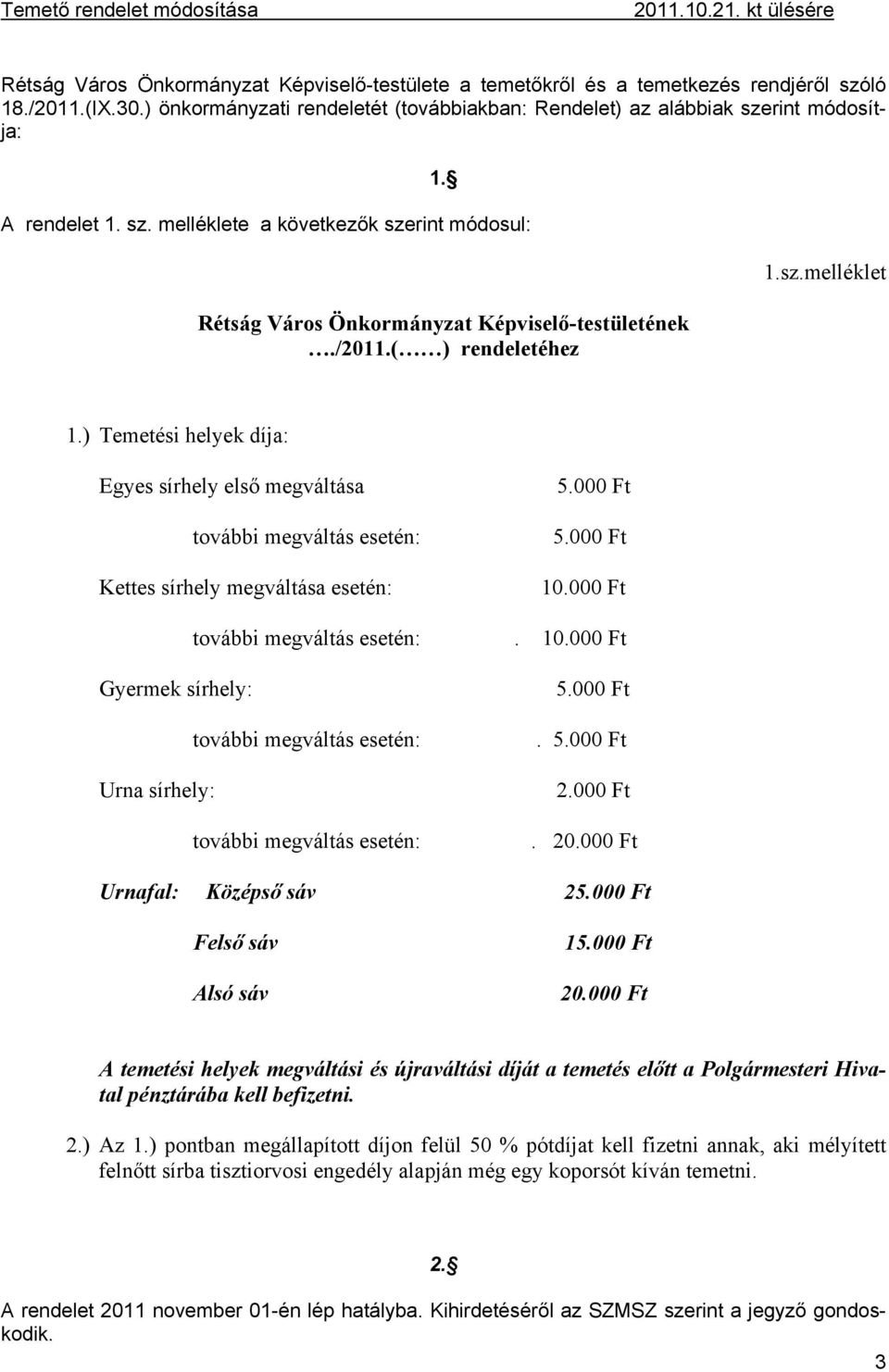 ( ) rendeletéhez 1.sz.melléklet 1.) Temetési helyek díja: Egyes sírhely első megváltása további megváltás esetén: Kettes sírhely megváltása esetén: 5.000 Ft 5.000 Ft 10.