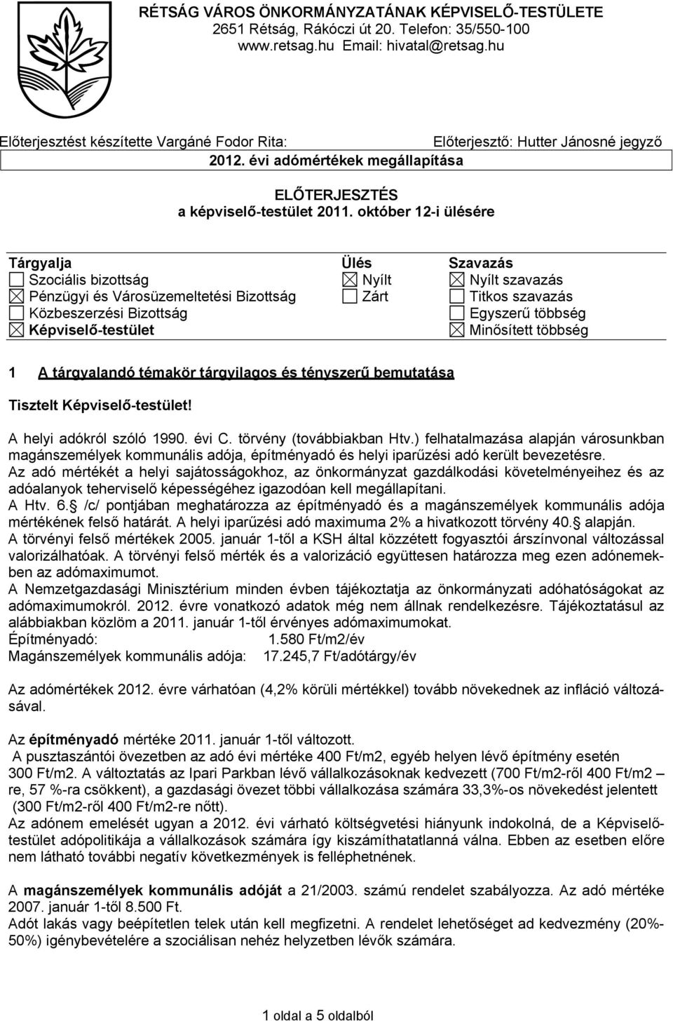 október 12-i ülésére Tárgyalja Ülés Szavazás Szociális bizottság Nyílt Nyílt szavazás Pénzügyi és Városüzemeltetési Bizottság Zárt Titkos szavazás Közbeszerzési Bizottság Egyszerű többség