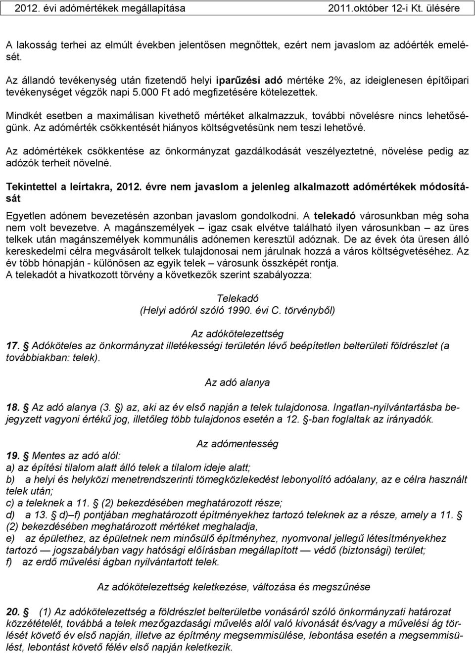 Mindkét esetben a maximálisan kivethető mértéket alkalmazzuk, további növelésre nincs lehetőségünk. Az adómérték csökkentését hiányos költségvetésünk nem teszi lehetővé.