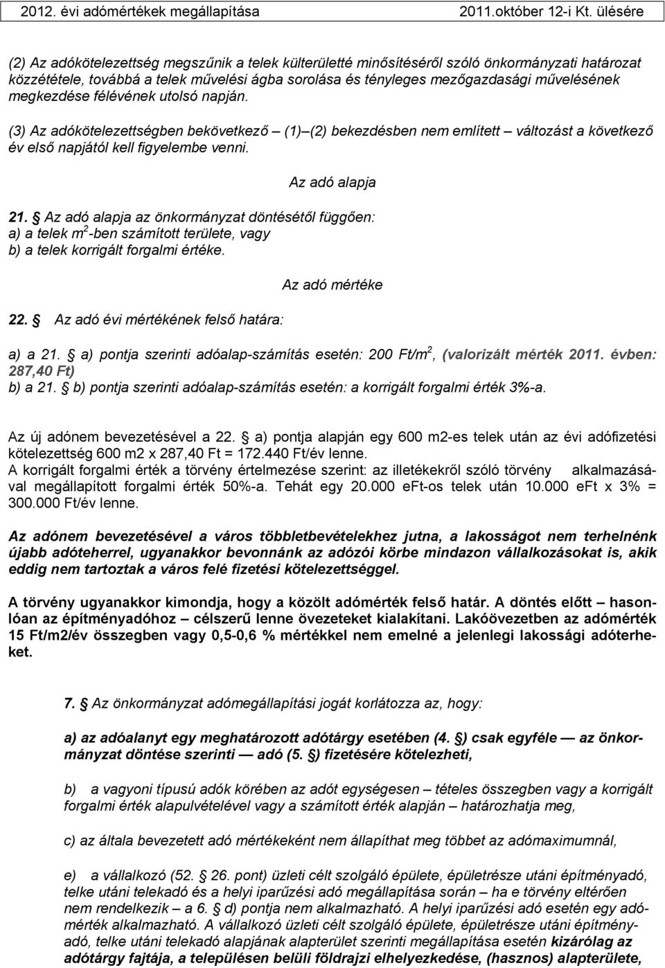 megkezdése félévének utolsó napján. (3) Az adókötelezettségben bekövetkező (1) (2) bekezdésben nem említett változást a következő év első napjától kell figyelembe venni. Az adó alapja 21.