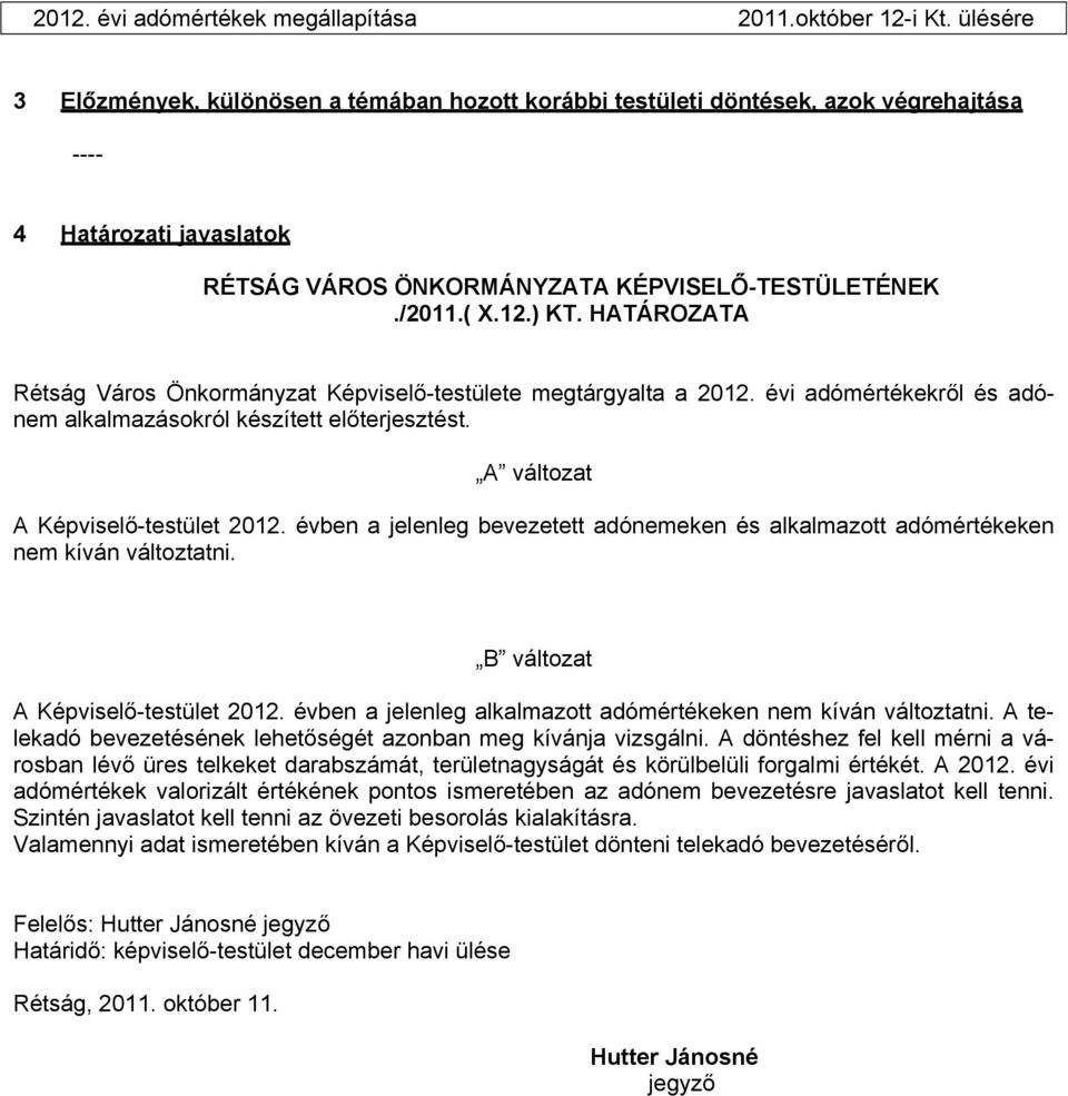 HATÁROZATA Rétság Város Önkormányzat Képviselő-testülete megtárgyalta a 2012. évi adómértékekről és adónem alkalmazásokról készített előterjesztést. A változat A Képviselő-testület 2012.