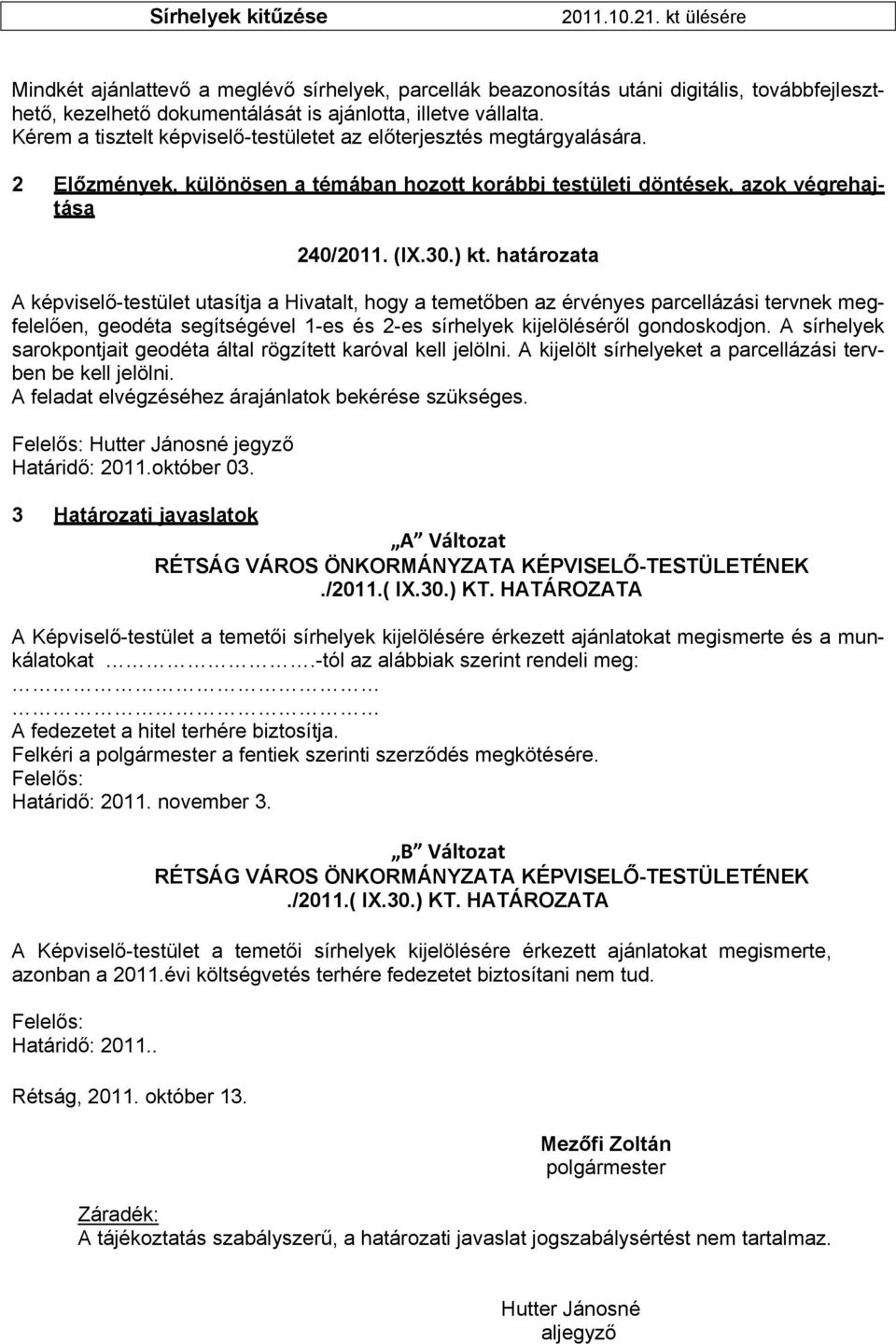 határozata A képviselő-testület utasítja a Hivatalt, hogy a temetőben az érvényes parcellázási tervnek megfelelően, geodéta segítségével 1-es és 2-es sírhelyek kijelöléséről gondoskodjon.