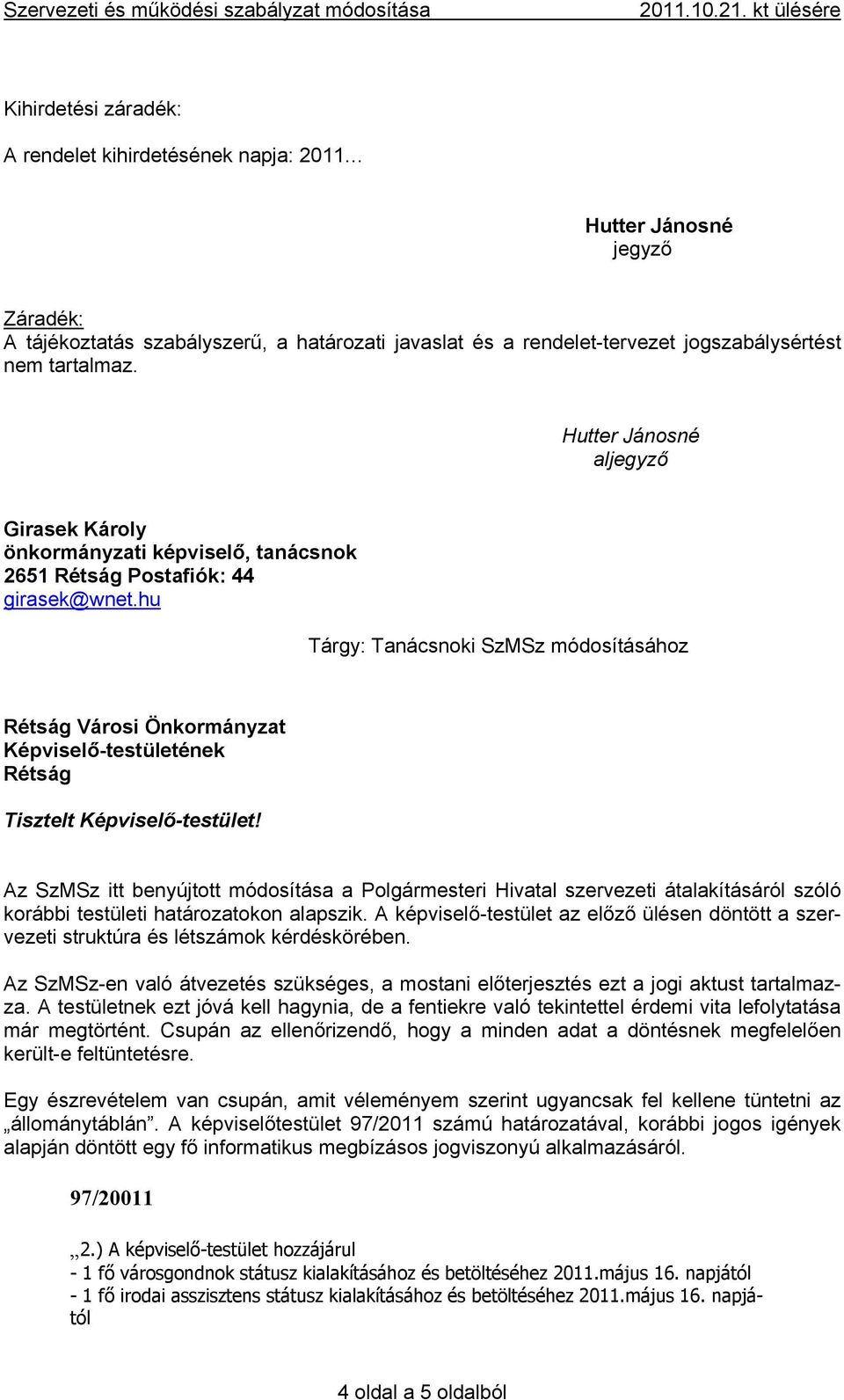 tartalmaz. Hutter Jánosné aljegyző Girasek Károly önkormányzati képviselő, tanácsnok 2651 Rétság Postafiók: 44 girasek@wnet.