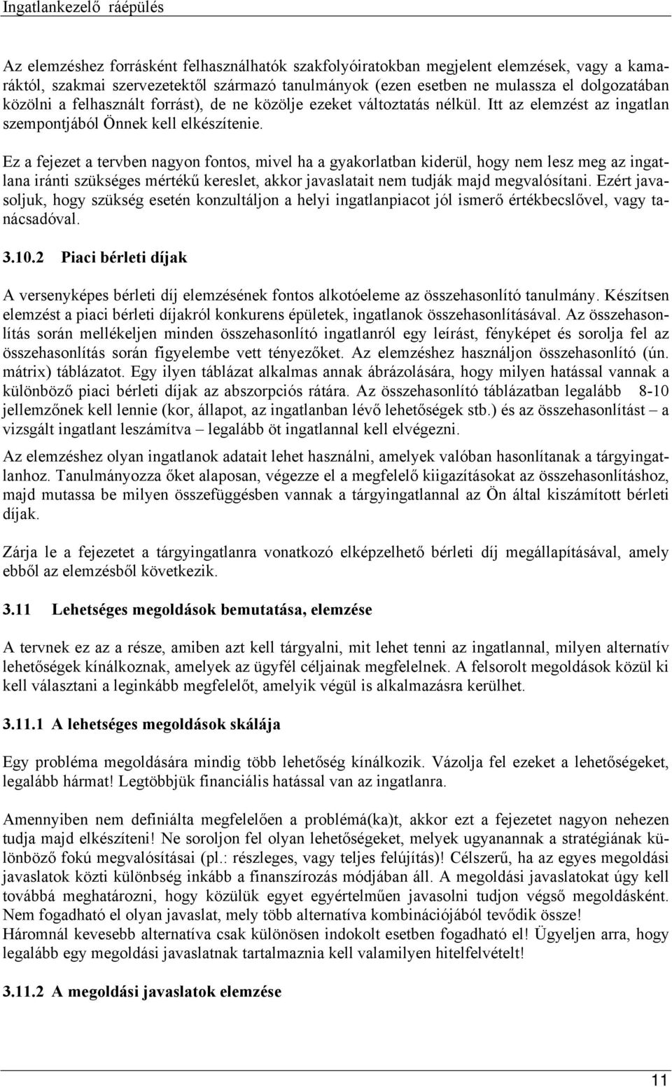 Ez a fejezet a tervben nagyon fontos, mivel ha a gyakorlatban kiderül, hogy nem lesz meg az ingatlana iránti szükséges mértékű kereslet, akkor javaslatait nem tudják majd megvalósítani.