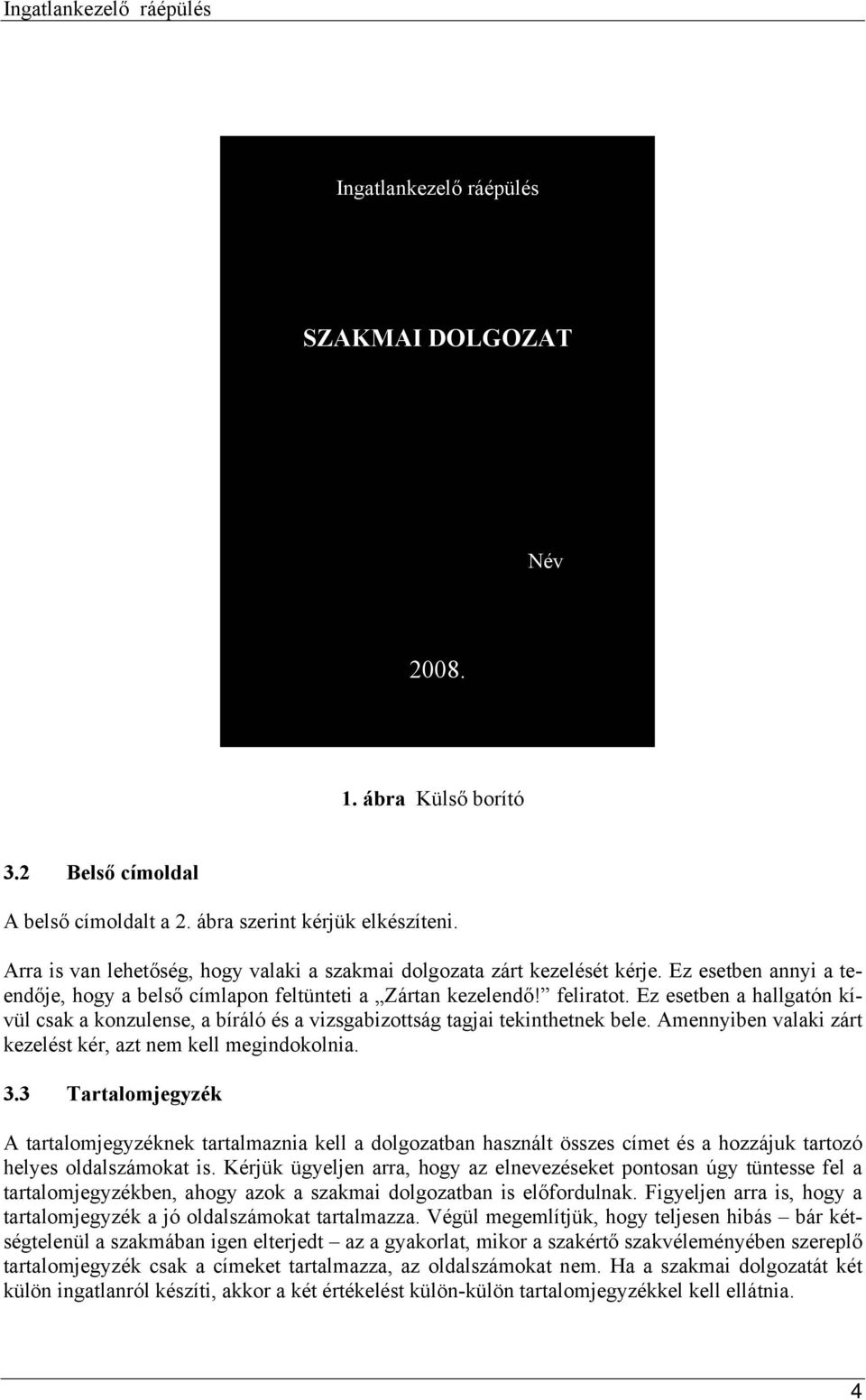 Ez esetben a hallgatón kívül csak a konzulense, a bíráló és a vizsgabizottság tagjai tekinthetnek bele. Amennyiben valaki zárt kezelést kér, azt nem kell megindokolnia. 3.