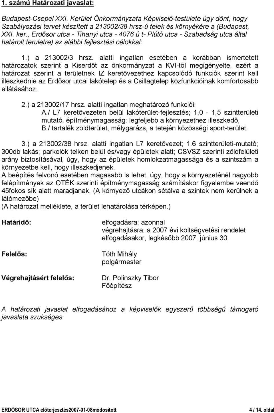 alatti ingatlan esetében a korábban ismertetett határozatok szerint a Kiserdőt az önkormányzat a KVI-től megigényelte, ezért a határozat szerint a területnek IZ keretövezethez kapcsolódó funkciók