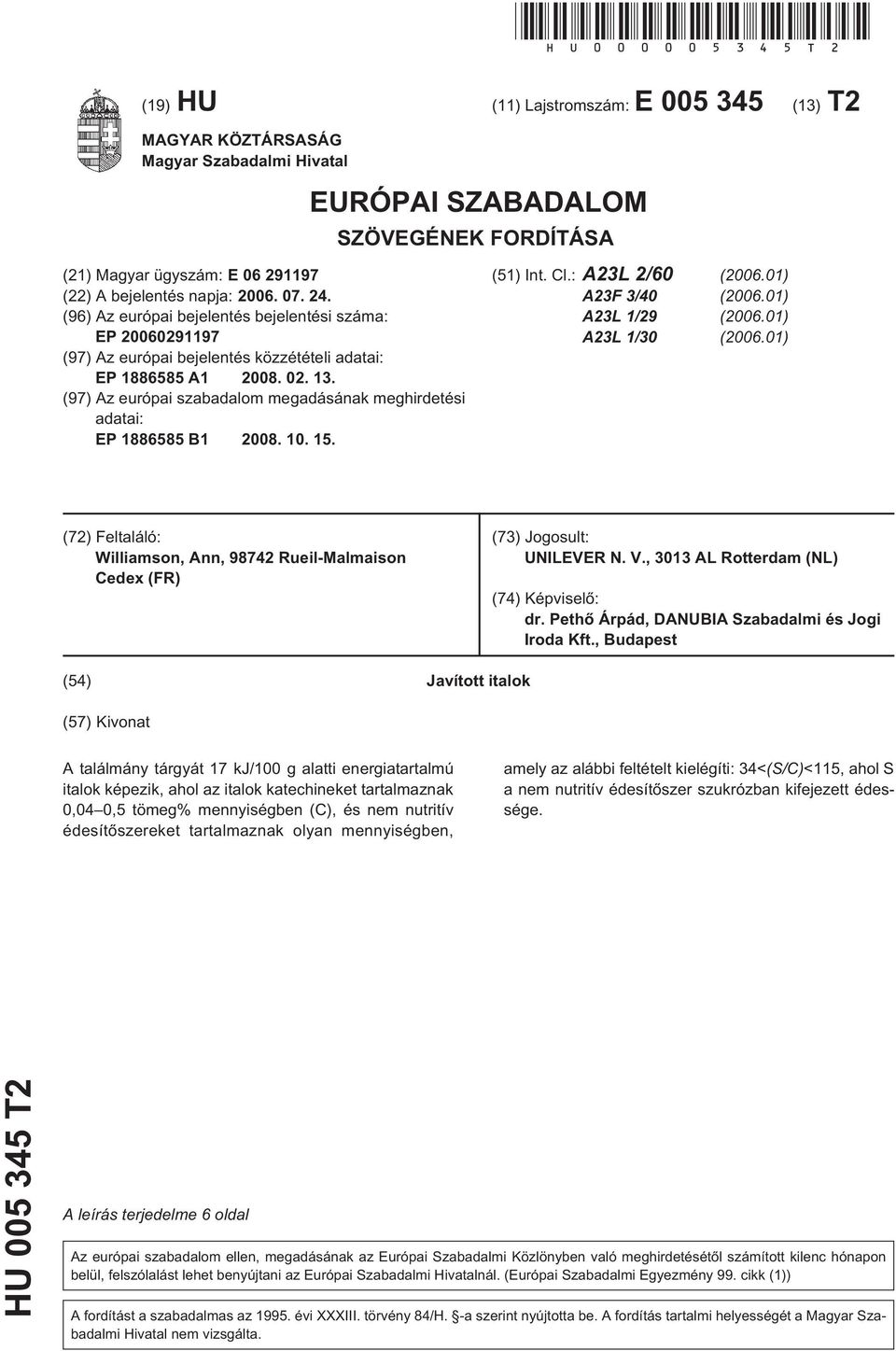 (96) Az európai bejelentés bejelentési száma: EP 060291197 (97) Az európai bejelentés közzétételi adatai: EP 18868 A1 08. 02. 13.