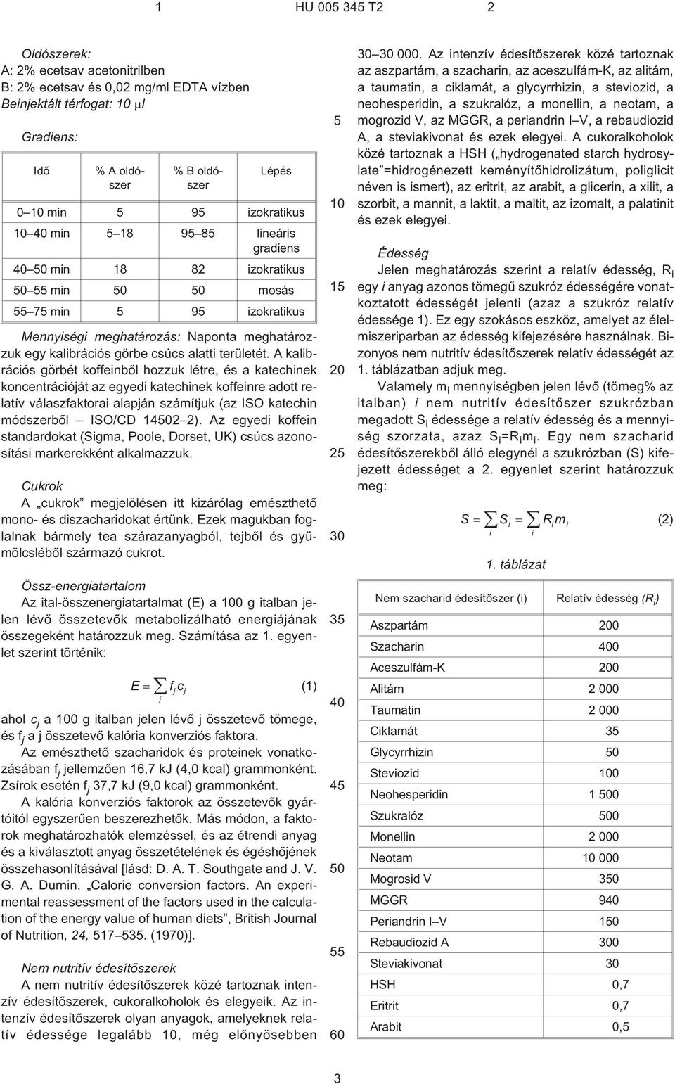 A kalibrációs görbét koffeinbõl hozzuk létre, és a katechinek koncentrációját az egyedi katechinek koffeinre adott relatív válaszfaktorai alapján számítjuk (az ISO katechin módszerbõl ISO/CD 12 2).