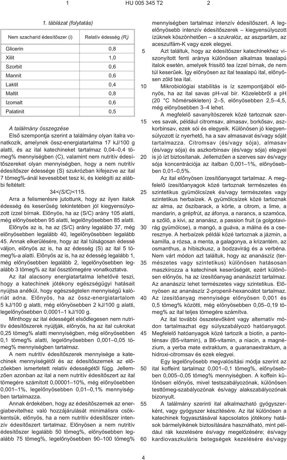 szempontja szerint a találmány olyan italra vonatkozik, amelynek össz-energiatartalma 17 kj/0 g alatti, és az ital katechineket tartalmaz 0,04 0,4 tömeg% mennyiségben (C), valamint nem nutritív