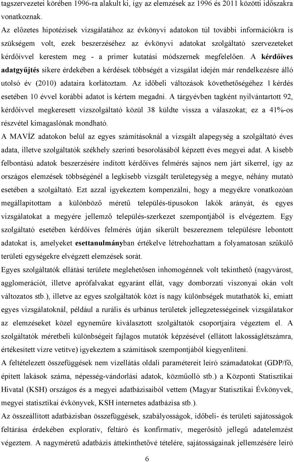 primer kutatási módszernek megfelelően. A kérdőíves adatgyűjtés sikere érdekében a kérdések többségét a vizsgálat idején már rendelkezésre álló utolsó év (2010) adataira korlátoztam.