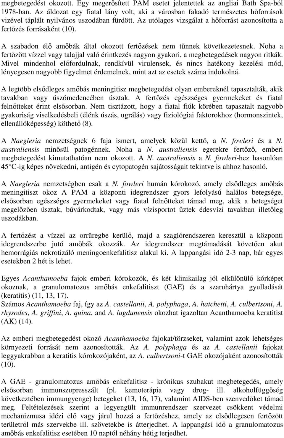 A szabadon él ambák által okozott fertzések nem tnnek következetesnek. Noha a fertzött vízzel vagy talajjal való érintkezés nagyon gyakori, a megbetegedések nagyon ritkák.