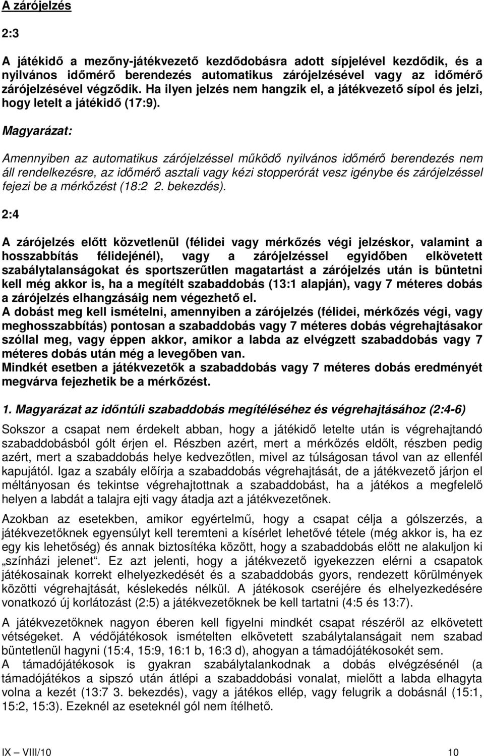 Magyarázat: Amennyiben az automatikus zárójelzéssel mőködı nyilvános idımérı berendezés nem áll rendelkezésre, az idımérı asztali vagy kézi stopperórát vesz igénybe és zárójelzéssel fejezi be a