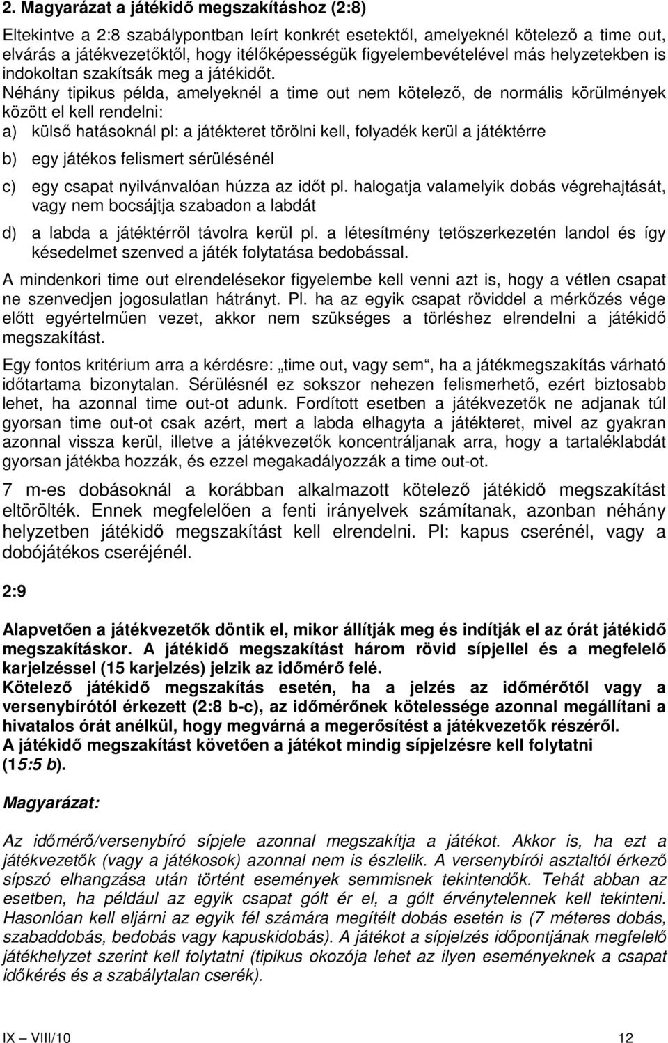 Néhány tipikus példa, amelyeknél a time out nem kötelezı, de normális körülmények között el kell rendelni: a) külsı hatásoknál pl: a játékteret törölni kell, folyadék kerül a játéktérre b) egy