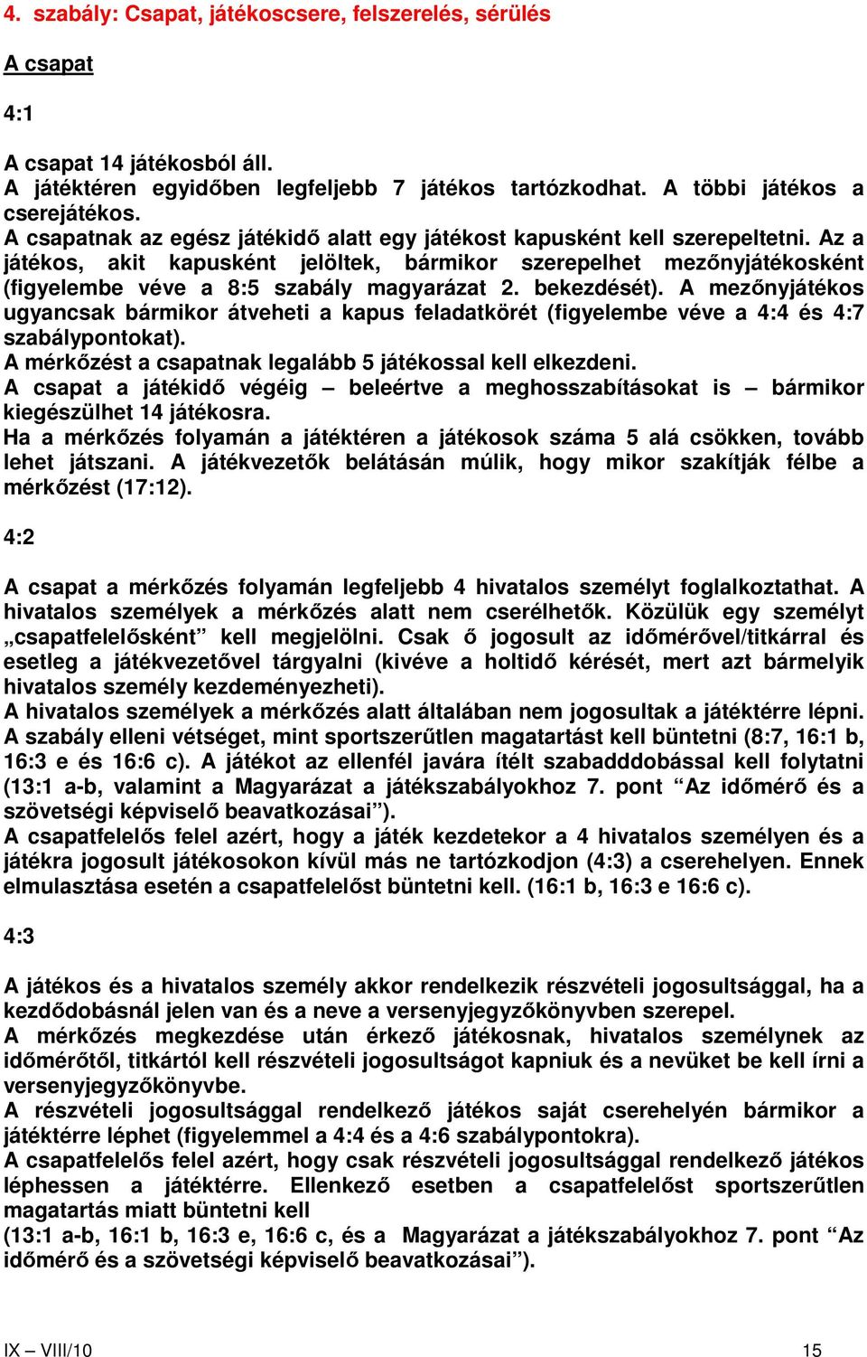 Az a játékos, akit kapusként jelöltek, bármikor szerepelhet mezınyjátékosként (figyelembe véve a 8:5 szabály magyarázat 2. bekezdését).