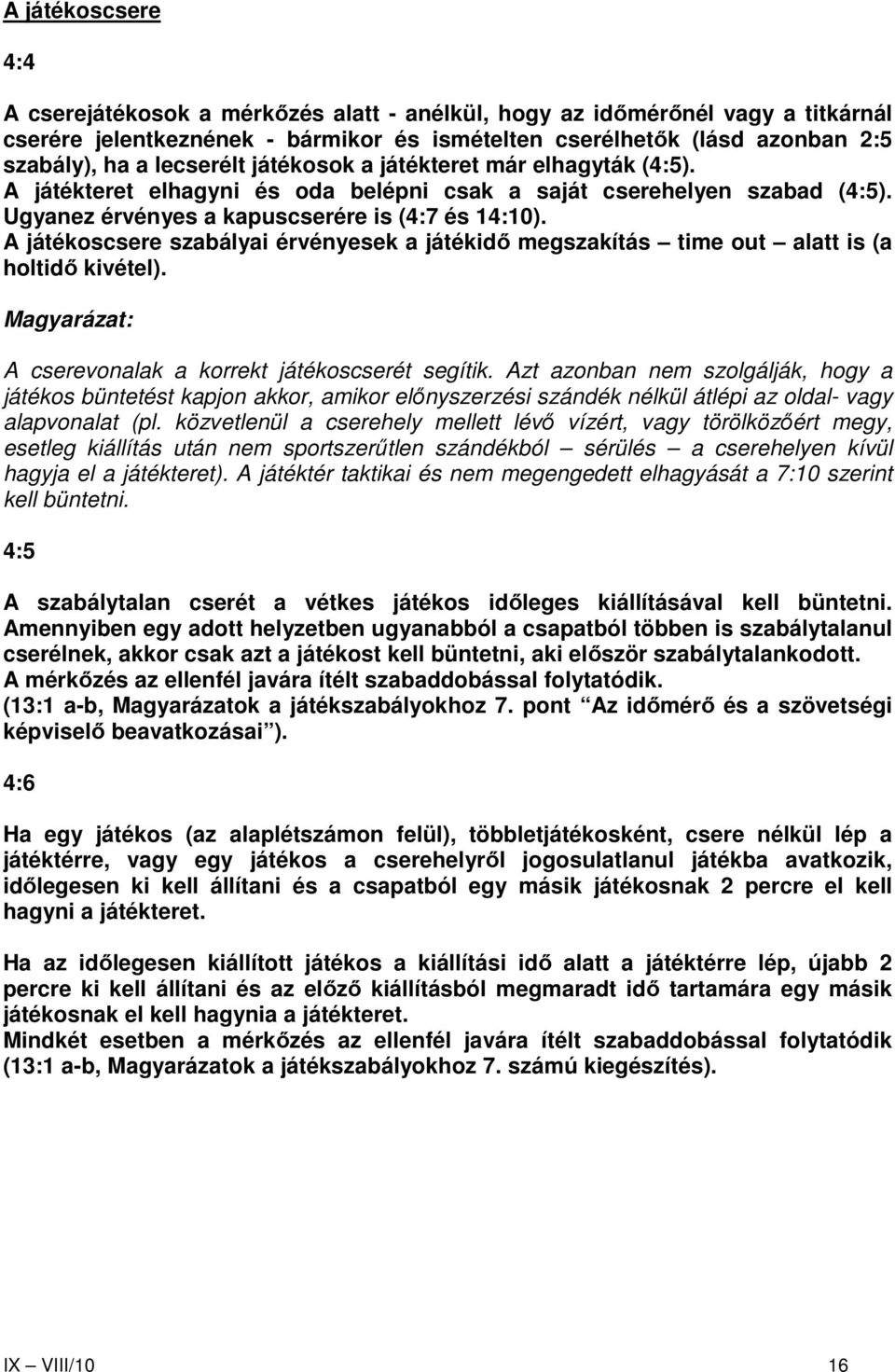 A játékoscsere szabályai érvényesek a játékidı megszakítás time out alatt is (a holtidı kivétel). Magyarázat: A cserevonalak a korrekt játékoscserét segítik.