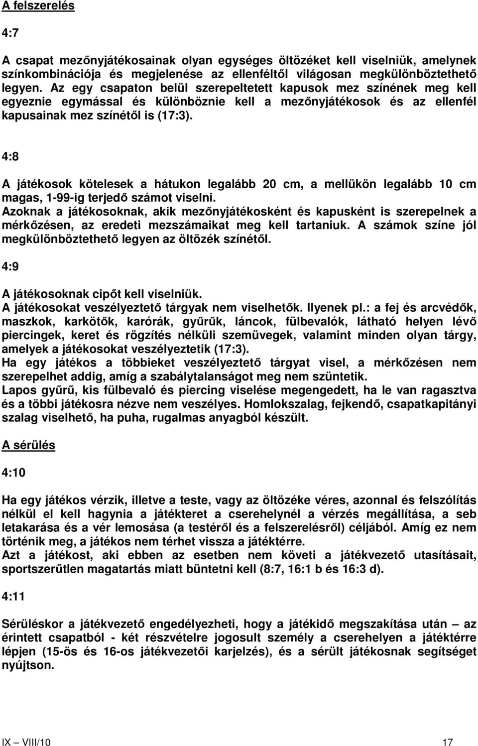 4:8 A játékosok kötelesek a hátukon legalább 20 cm, a mellükön legalább 10 cm magas, 1-99-ig terjedı számot viselni.