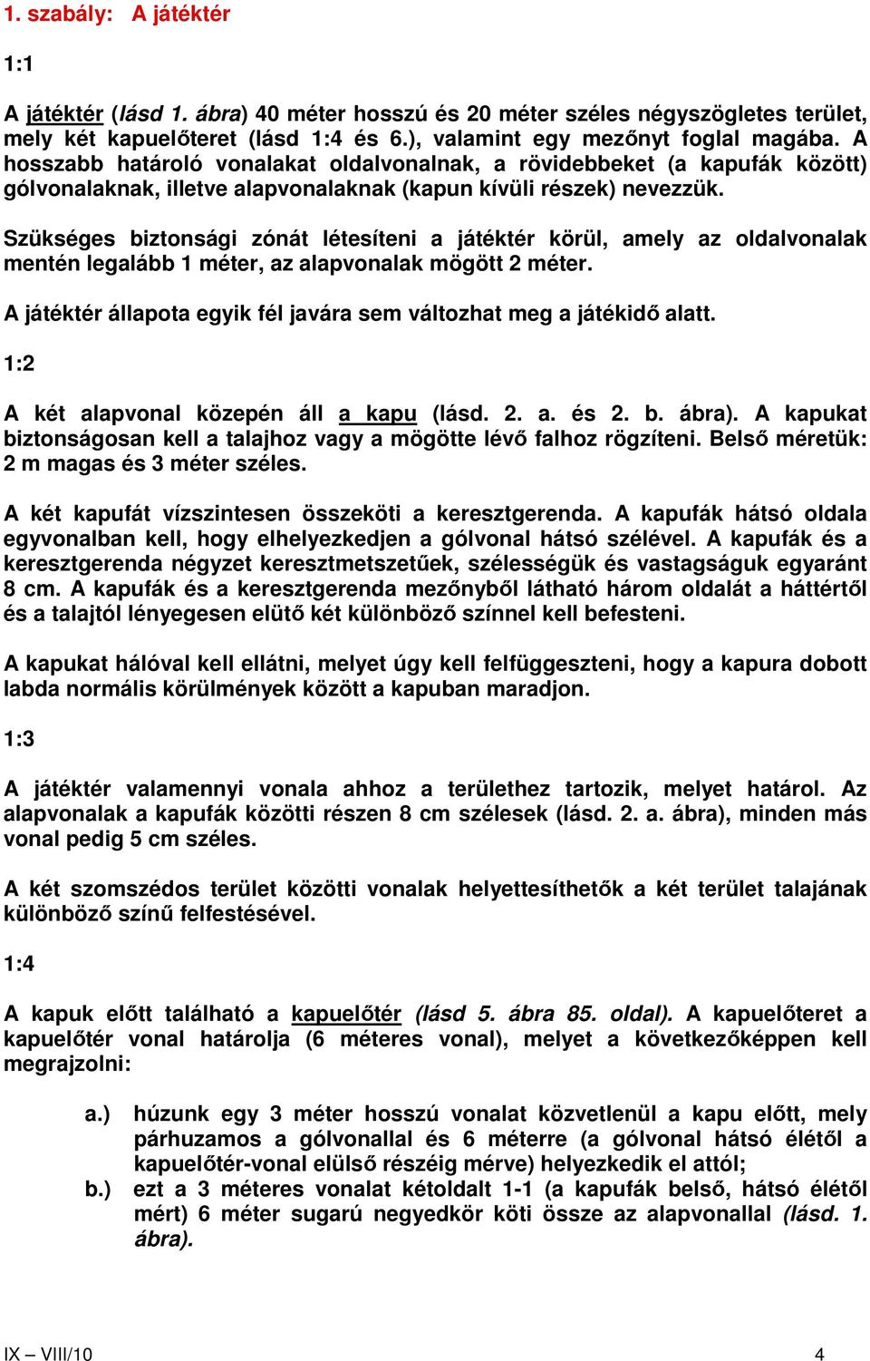 Szükséges biztonsági zónát létesíteni a játéktér körül, amely az oldalvonalak mentén legalább 1 méter, az alapvonalak mögött 2 méter.