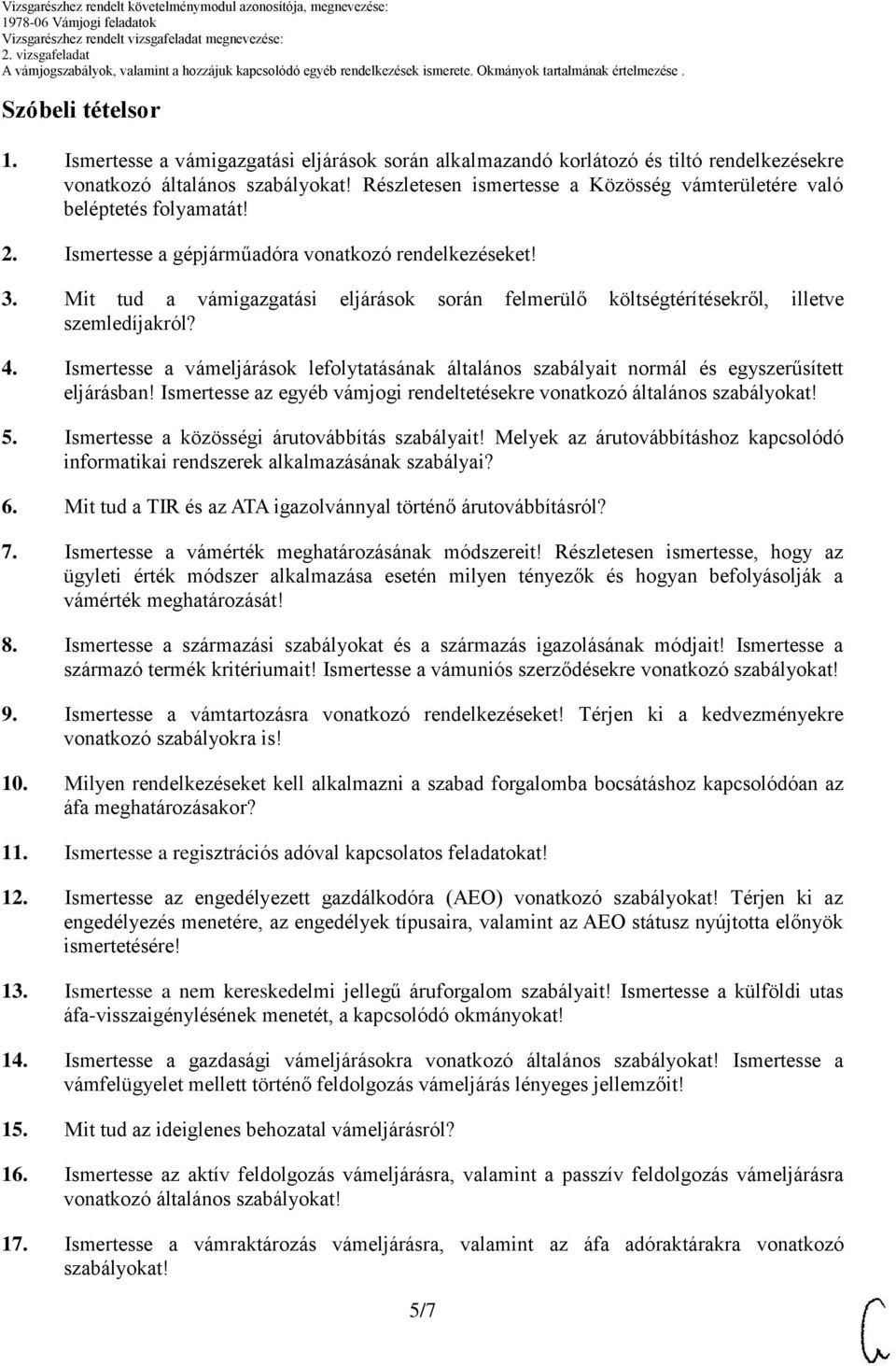 Mit tud a vámigazgatási eljárások során felmerülő költségtérítésekről, illetve szemledíjakról? 4. Ismertesse a vámeljárások lefolytatásának általános szabályait normál és egyszerűsített eljárásban!