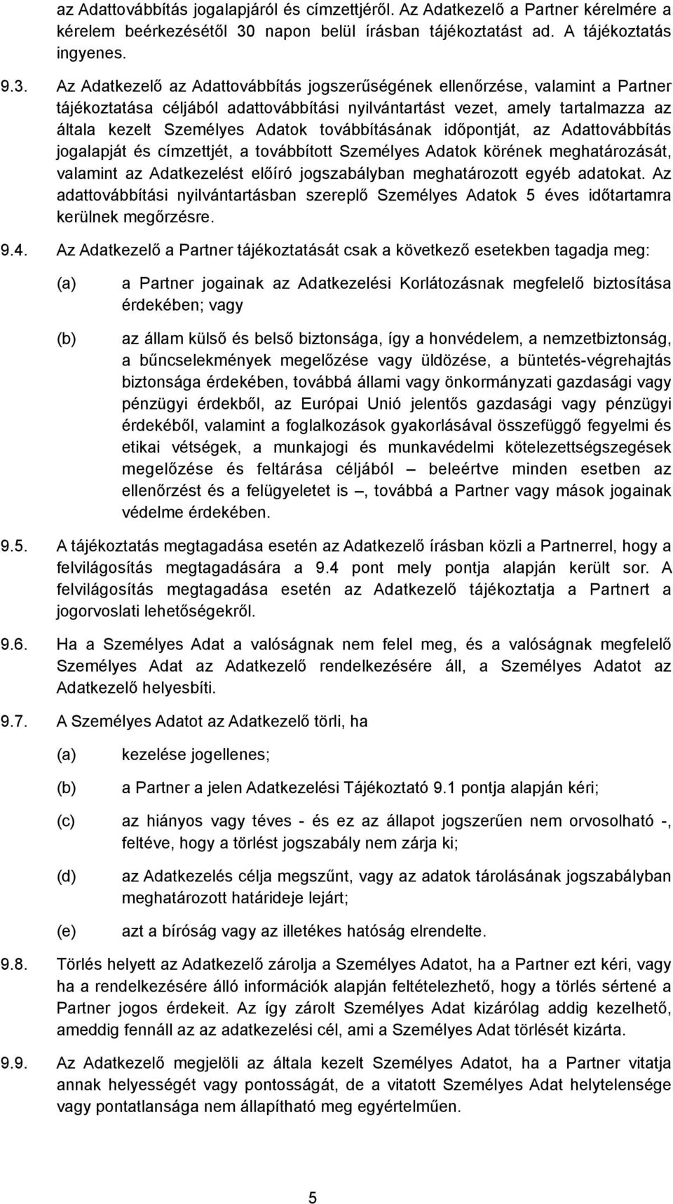 Az Adatkezelő az Adattovábbítás jogszerűségének ellenőrzése, valamint a Partner tájékoztatása céljából adattovábbítási nyilvántartást vezet, amely tartalmazza az általa kezelt Személyes Adatok