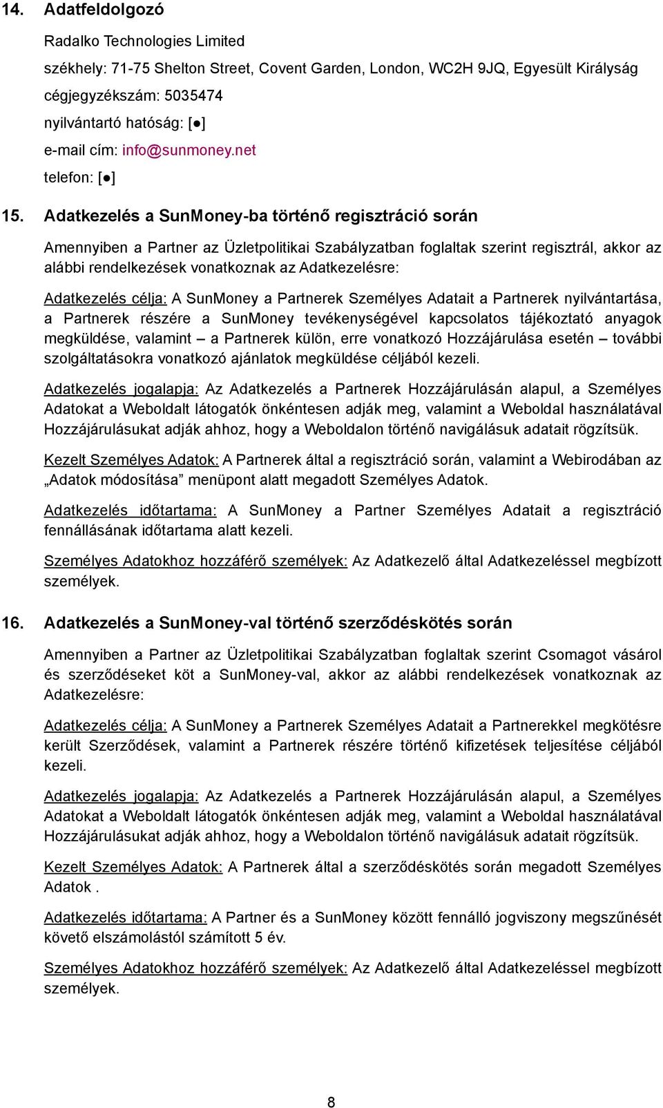 Adatkezelés a SunMoney-ba történő regisztráció során Amennyiben a Partner az Üzletpolitikai Szabályzatban foglaltak szerint regisztrál, akkor az alábbi rendelkezések vonatkoznak az Adatkezelésre: