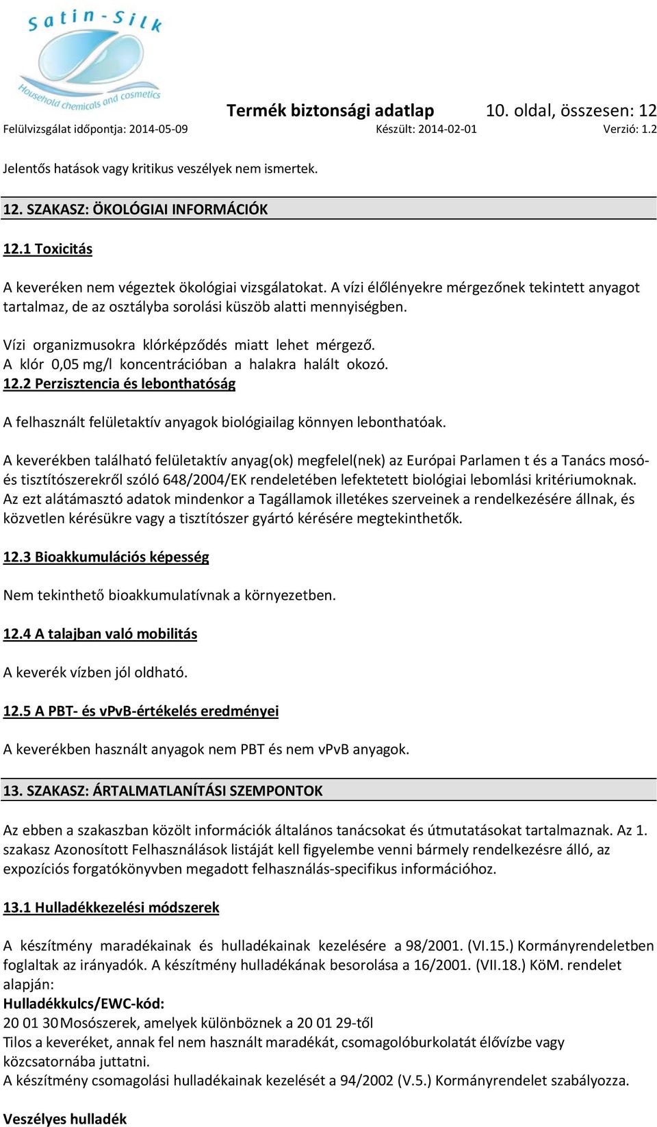 Vízi organizmusokra klórképződés miatt lehet mérgező. A klór 0,05 mg/l koncentrációban a halakra halált okozó. 12.