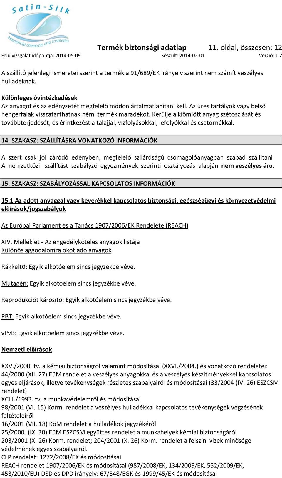 Kerülje a kiömlött anyag szétoszlását és továbbterjedését, és érintkezést a talajjal, vízfolyásokkal, lefolyókkal és csatornákkal. 14.