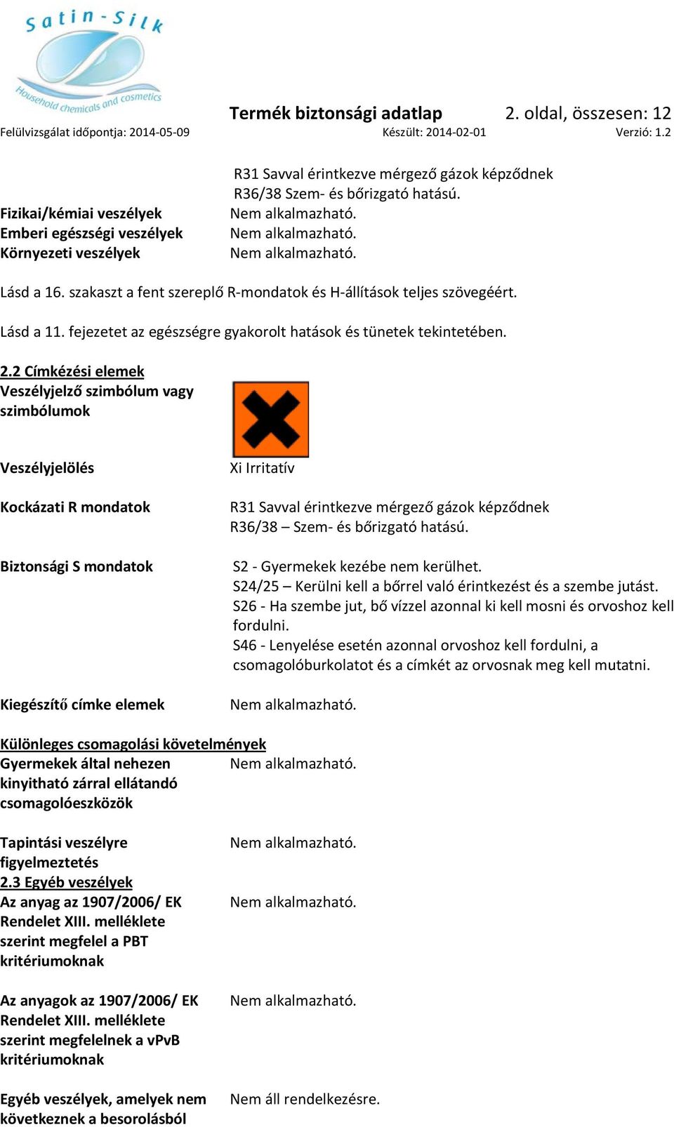 szakaszt a fent szereplő R-mondatok és H-állítások teljes szövegéért. Lásd a 11. fejezetet az egészségre gyakorolt hatások és tünetek tekintetében. 2.